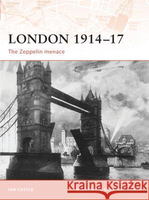 London 1914-17: The Zeppelin Menace Castle, Ian 9781846032455 Osprey Publishing (UK)