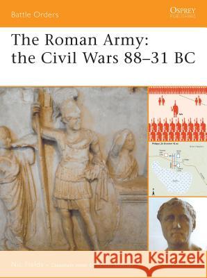 The Roman Army: The Civil Wars 88–31 BC Nic Fields 9781846032622 Bloomsbury Publishing PLC