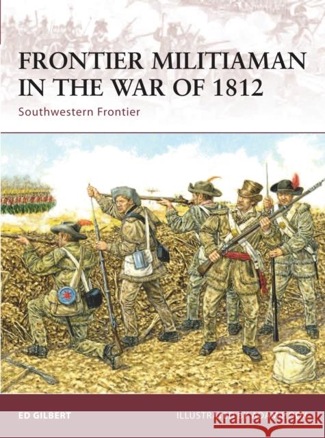 Frontier Militiaman in the War of 1812: Southwestern Frontier Gilbert, Ed 9781846032752 Osprey Publishing (UK)