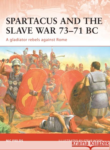 Spartacus and the Slave War 73-71 BC: A Gladiator Rebels Against Rome Fields, Nic 9781846033537 0
