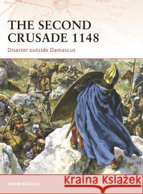 The Second Crusade 1148: Disaster Outside Damascus Nicolle, David 9781846033544