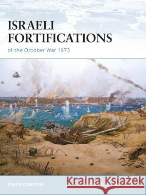 Israeli Fortifications of the October War 1973 Simon Dunstan 9781846033612