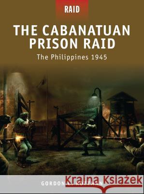 The Cabanatuan Prison Raid: The Philippines 1945 Rottman, Gordon L. 9781846033995 Osprey Publishing (UK)