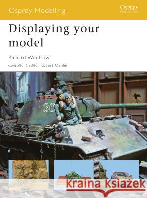 Displaying Your Model Richard Windrow 9781846034169 Osprey Publishing (UK)