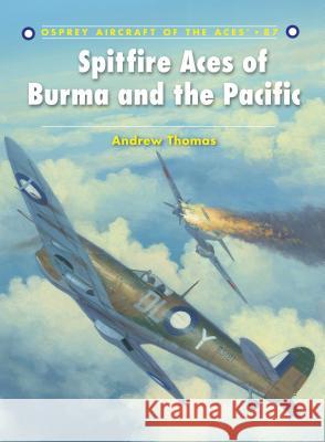 Spitfire Aces of Burma and the Pacific Andrew Thomas 9781846034220