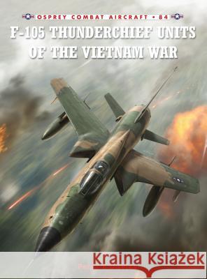 F-105 Thunderchief Units of the Vietnam War Peter Davies 9781846034923