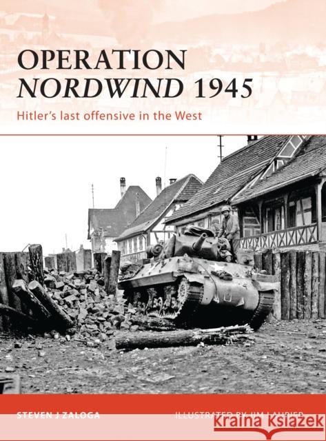 Operation Nordwind 1945: Hitler's Last Offensive in the West Zaloga, Steven J. 9781846036835 Osprey Publishing (UK)