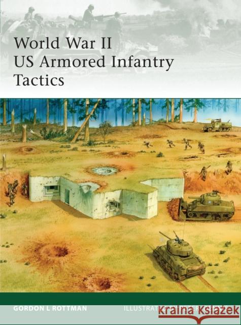 World War II US Armored Infantry Tactics Gordon L. Rottman Peter Dennis 9781846036927 Osprey Publishing (UK)