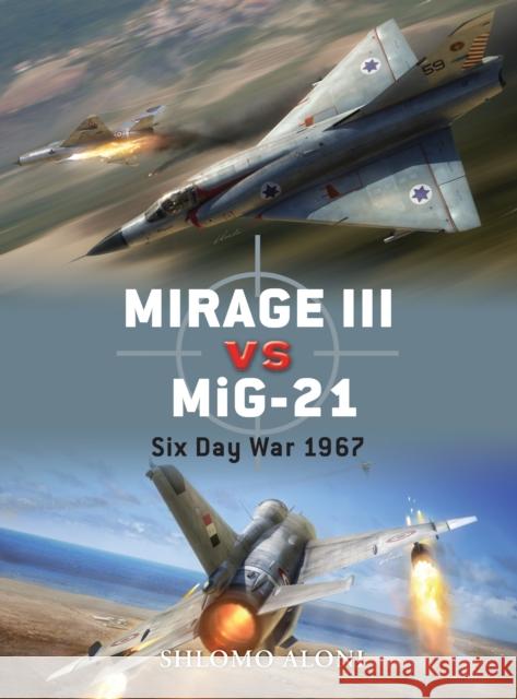 Mirage III Vs Mig-21: Six Day War 1967 Aloni, Shlomo 9781846039478 Osprey Publishing (UK)