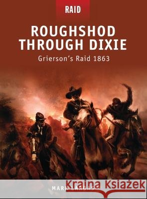 Roughshod Through Dixie: Grierson's Raid 1863 Lardas, Mark 9781846039935