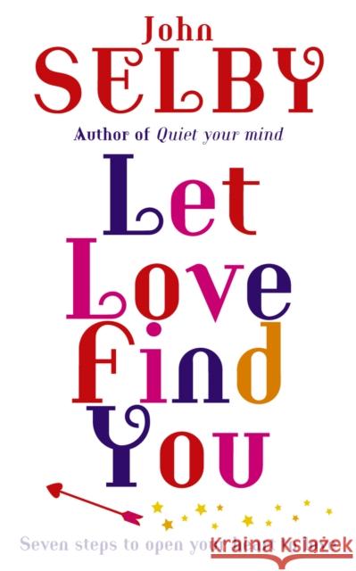 Let Love Find You : Seven steps to open your heart to love John Selby 9781846040221 Random House (UK)