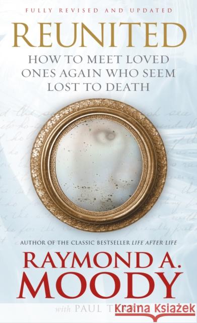 Reunited : How to meet loved ones again who seem lost to death Raymond Moody 9781846040481 0