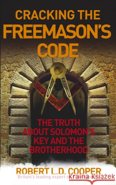 Cracking the Freemason's Code : The Truth About Solomon's Key and the Brotherhood Robert L D Cooper 9781846040498 0