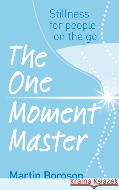 The One Moment Master : Stillness for people on the go Martin Boroson 9781846040559 EBURY PRESS