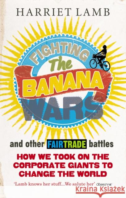 Fighting the Banana Wars and Other Fairtrade Battles Harriet Lamb 9781846040849 Random House UK