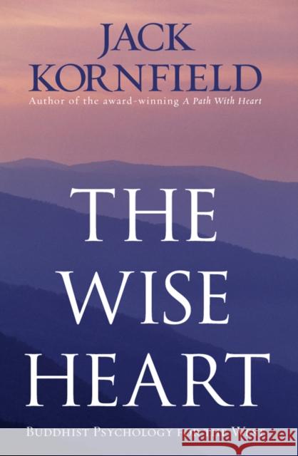 The Wise Heart: Buddhist Psychology for the West Jack Kornfield 9781846041259