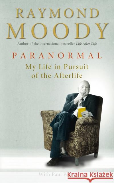 Paranormal : My Life in Pursuit of the Afterlife Raymond Moody 9781846041327