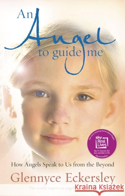 An Angel to Guide Me : How Angels Speak to Us from the Beyond Glennyce S. Eckersley 9781846041600 EBURY PRESS