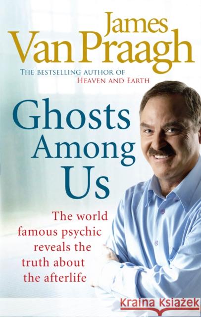 Ghosts Among Us : Uncovering the Truth About the Other Side James Van Praagh 9781846041877 0