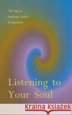 Listening To Your Soul : The Way to Harmony, Health & Happiness Dick Wilson 9781846042249 Ebury Publishing