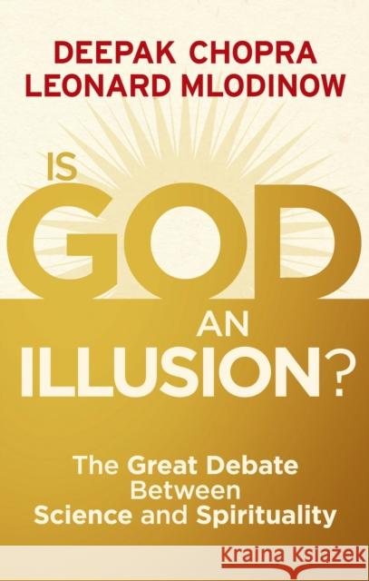 Is God an Illusion? : The Great Debate Between Science and Spirituality Deepak Chopra 9781846043055 RIDER