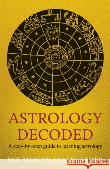 Astrology Decoded: a step by step guide to learning astrology Sue Merlyn Farebrother 9781846043130