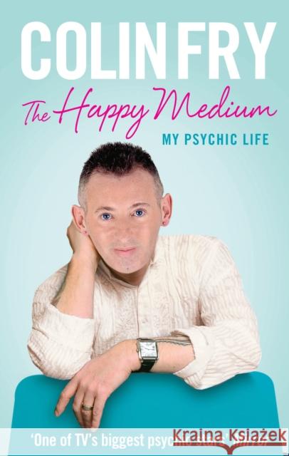 The Happy Medium : My Psychic Life Colin Fry 9781846043437