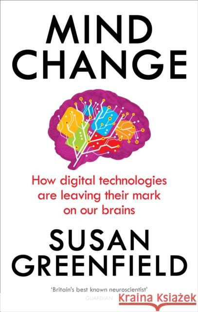 Mind Change: How digital technologies are leaving their mark on our brains Susan Greenfield 9781846044311 Rider