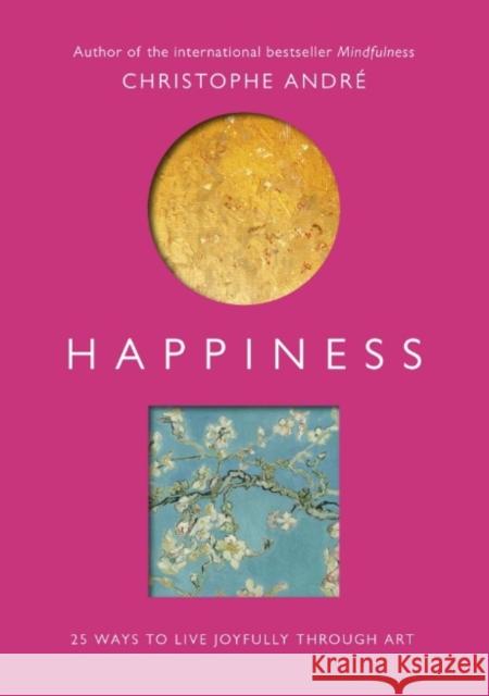 Happiness: 25 Ways to Live Joyfully Through Art Christophe Andr 9781846045059