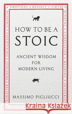 How To Be A Stoic: Ancient Wisdom for Modern Living Pigliucci, Massimo 9781846045073