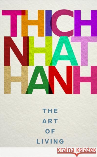The Art of Living: mindful techniques for peaceful living from one of the world’s most revered spiritual leaders Thich Nhat Hanh 9781846045097