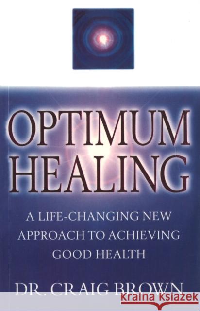 Optimum Healing: A Life-Changing New Approach To Achieving Good Health Craig Brown 9781846045530