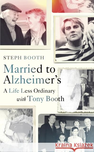 Married to Alzheimer's: A Life Less Ordinary with Tony Booth Booth, Steph 9781846045752
