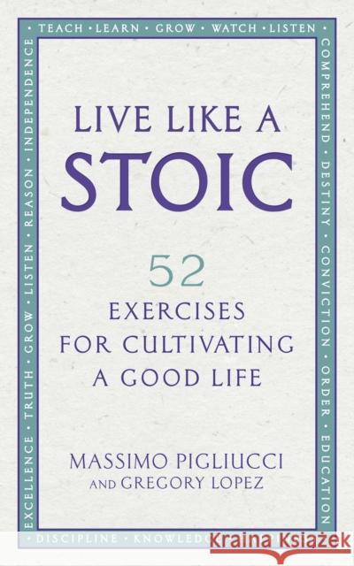 Live Like A Stoic: 52 Exercises for Cultivating a Good Life Pigliucci Massimo Lopez Gregory 9781846045967