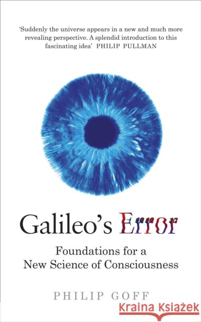Galileo's Error: Foundations for a New Science of Consciousness Goff Philip 9781846046018