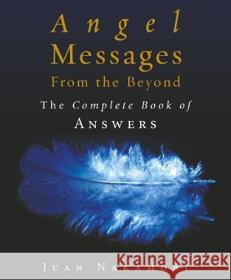 Angel Messages from the Beyond: The Complete Book of Answers Juan Nakamori 9781846046346 Ebury Publishing