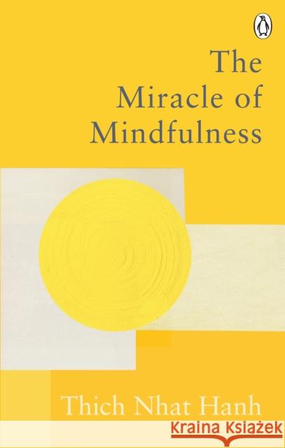 The Miracle Of Mindfulness: The Classic Guide to Meditation by the World's Most Revered Master Thich Nhat Hanh 9781846046407