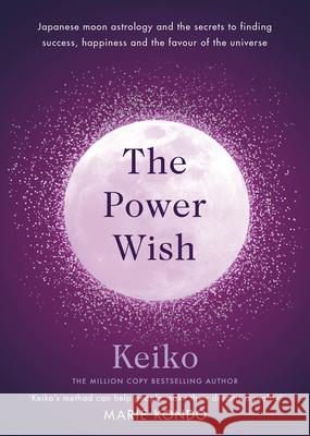 The Power Wish: Japanese moon astrology and the secrets to finding success, happiness and the favour of the universe KEIKO 9781846046438