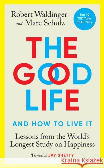The Good Life: Lessons from the World's Longest Study on Happiness Marc Schulz 9781846046766