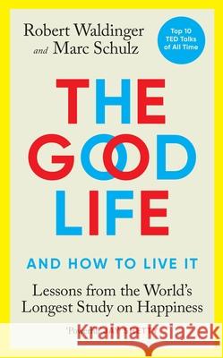 The Good Life: Lessons from the World's Longest Study on Happiness Marc Schulz 9781846046773