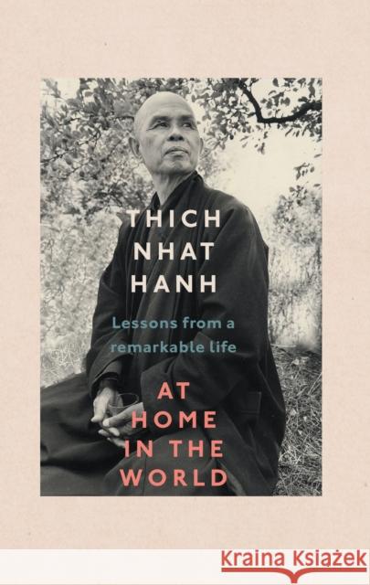 At Home In The World: Lessons from a remarkable life Thich Nhat Hanh 9781846046803