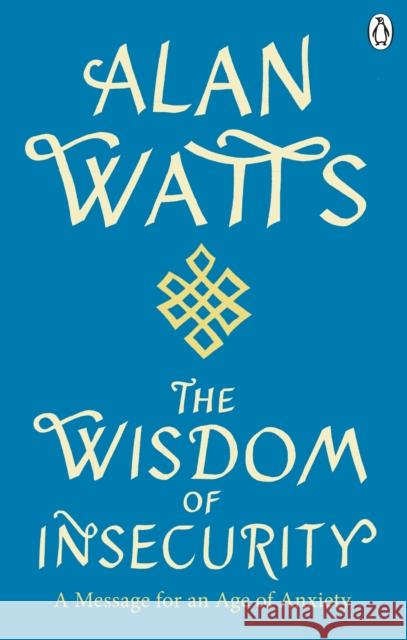 Wisdom Of Insecurity: A Message for an Age of Anxiety Alan W Watts 9781846047015