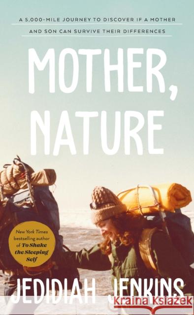 Mother, Nature: A 5,000 Mile Journey to Discover if a Mother and Son Can Survive Their Differences Jedidiah Jenkins 9781846047022 Ebury Publishing