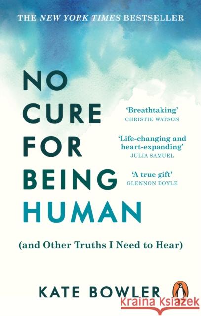 No Cure for Being Human: (and Other Truths I Need to Hear) Bowler, Kate 9781846047190