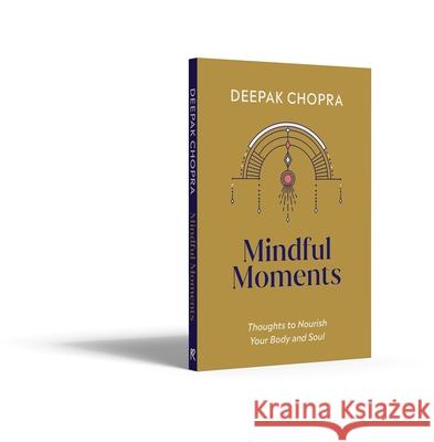 Mindful Moments: Thoughts to Nourish Your Body and Soul Dr Deepak Chopra 9781846047381 Ebury Publishing