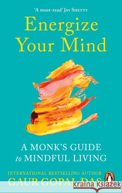 Energize Your Mind: A Monk’s Guide to Mindful Living Gaur Gopal Das 9781846047404 Ebury Publishing