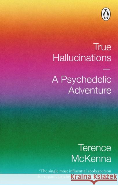 True Hallucinations: A Psychedelic Adventure Terence McKenna 9781846047527