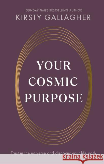 Your Cosmic Purpose: Trust in the universe and discover your life path Kirsty Gallagher 9781846047756