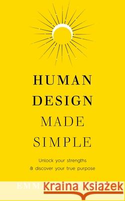 Human Design Made Simple: Unlock your strengths & discover your true purpose Emma Dunwoody 9781846048265