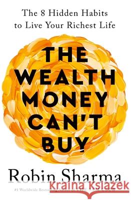 The Wealth Money Can't Buy: The 8 Hidden Habits to Live Your Richest Life Robin Sharma 9781846048296 Ebury Publishing